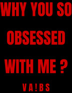 Why you so obsessed with me